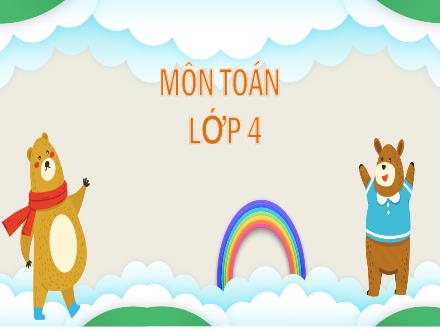 Bài giảng Toán Lớp 4 - Tuần 6, Bài: Phép cộng - Năm học 2021-2022