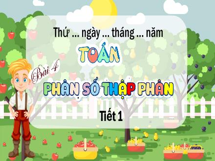 Bài giảng Toán Lớp 5 (Chân trời sáng tạo) - Bài 4: Phân số thập phân