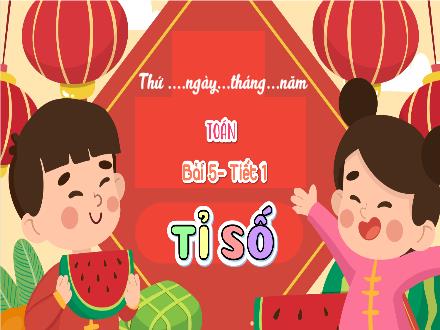 Bài giảng Toán Lớp 5 (Chân trời sáng tạo) - Bài 5: Tỉ số