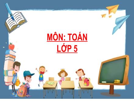 Bài giảng Toán Lớp 5 - Tuần 5, Bài: Ôn tập bảng đơn vị đo khối lượng - Năm học 2021-2022