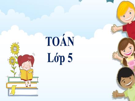 Bài giảng Toán Lớp 5 - Tuần 6, Bài: Luyện tập chung (Trang 31)