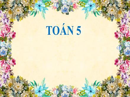 Bài giảng Toán Lớp 5 - Tuần 6, Bài: Luyện tập (Trang 28)
