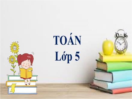 Bài giảng Toán Lớp 5 - Tuần 6, Bài: Luyện tập (Trang 30)