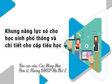 Khung năng lực số cho học sinh phổ thông và chi tiết cho cấp tiểu học - Cao Hồng Huệ